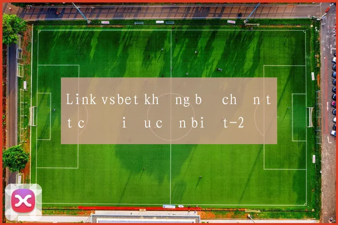 Link vsbet không bị chặn tất cả điều cần biết