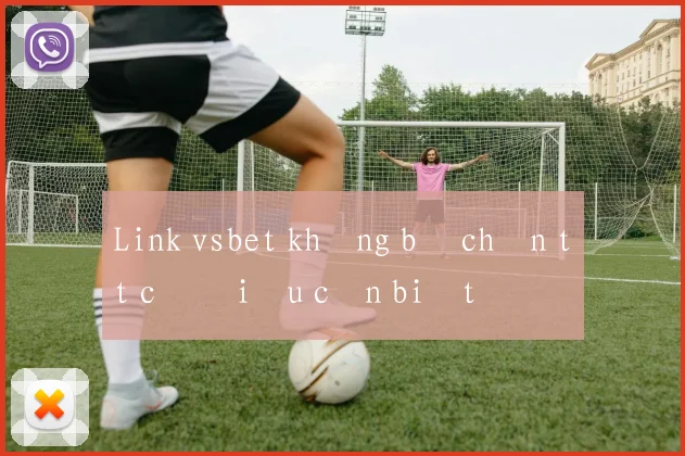 Link vsbet không bị chặn tất cả điều cần biết