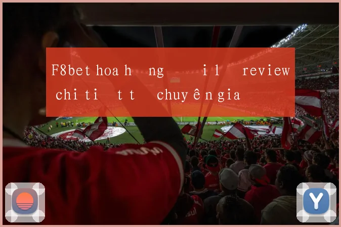 F8bet hoa hồng đại lý review chi tiết từ chuyên gia